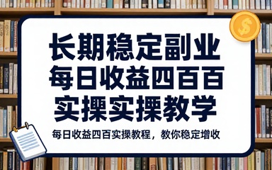 长期稳定副业每日收益四百实操教学教程