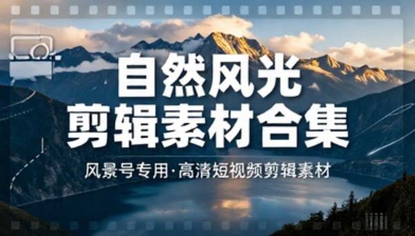 风景号专用自然风光高清短视频剪辑素材合集