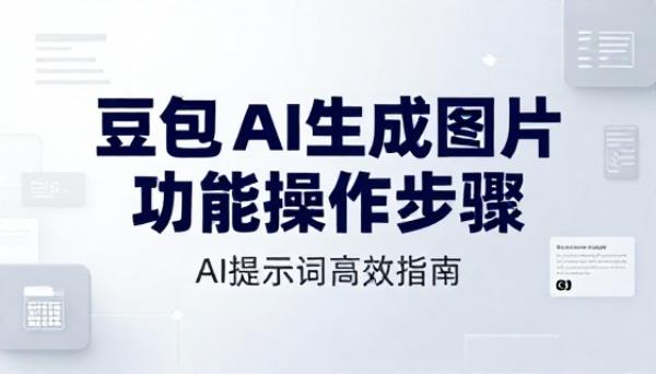 豆包 AI 生成图片功能操作步骤AI提示词