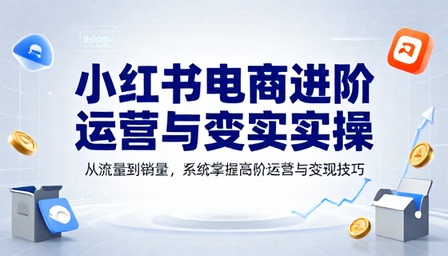 小红书电商进阶运营与变现实操课程