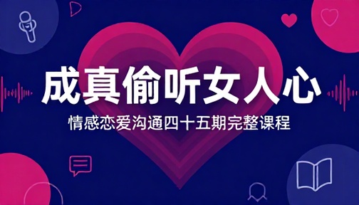 成真偷听女人心情感恋爱沟通四十五期完整课程