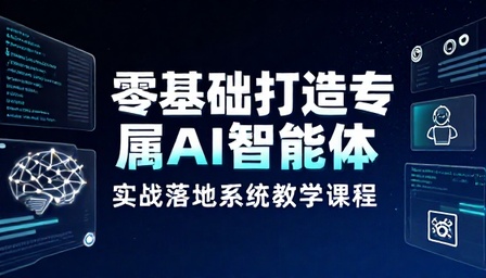 零基础打造专属 AI 智能体实战落地系统教学课程