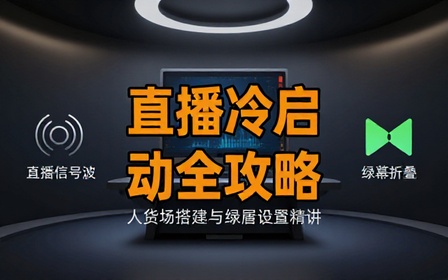 直播冷启动全攻略含人货场搭建与绿幕设置