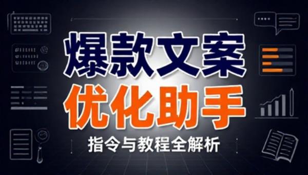 爆款文案优化助手【指令与教程】