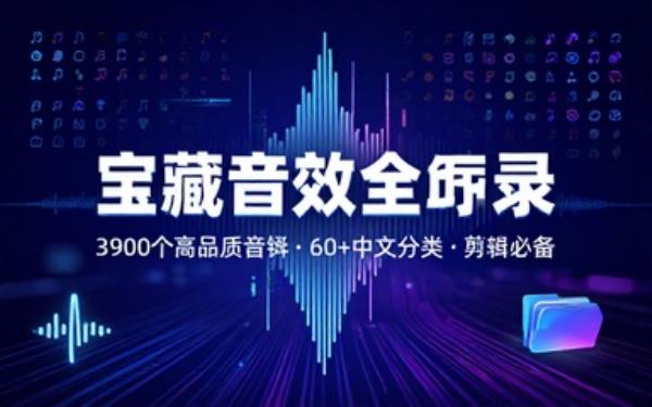 宝藏音效合集包！60多种音效分类，共计3900个，分类清晰，全中文分类，高品质剪辑音效素材包