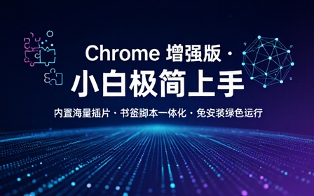 更适合小白使用！谷歌浏览器新增强版，Chrome内置海量拓展插件，书签及脚本工具，免安装绿色版