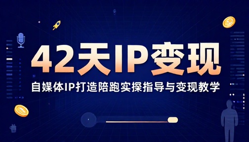42 天自媒体 IP 打造陪跑实操指导与变现教学