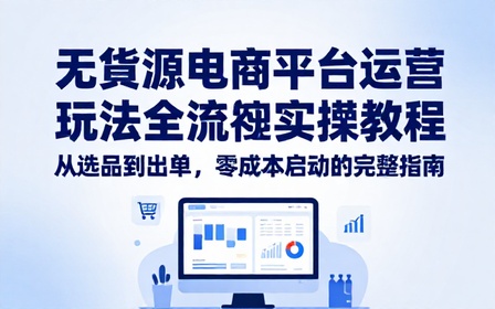 无货源电商平台运营玩法全流程实操教程