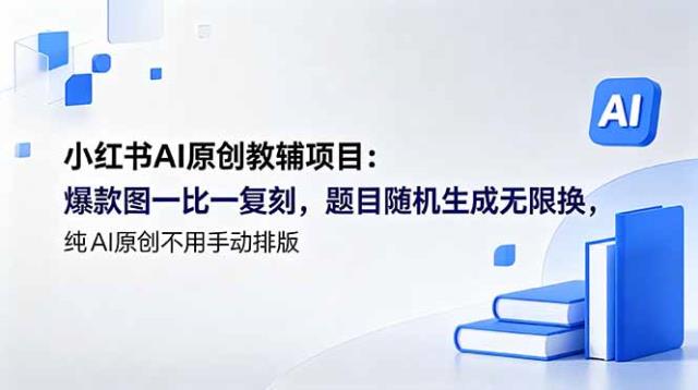 小红书AI原创教辅项目 (更新)：爆款图一比一复刻，题目随机生成无限换，纯AI原创不用手动排版
