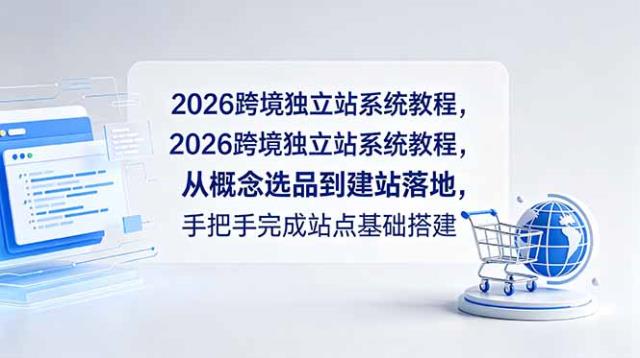2026跨境独立站系统教程，从概念选品到建站落地，手把手完成站点基础搭建