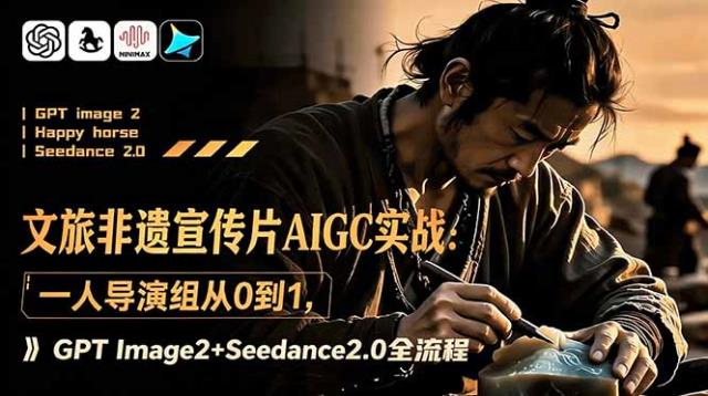 文旅非遗宣传片AIGC实战：一人导演组从0到1，GPT Image2Seedance2_0全流程