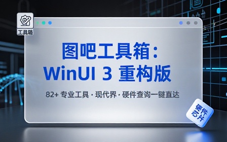 WinUI3重构版图吧工具箱！超82款专业工具一键启动，全新现代界面、新增内置工具与硬件查询等功能