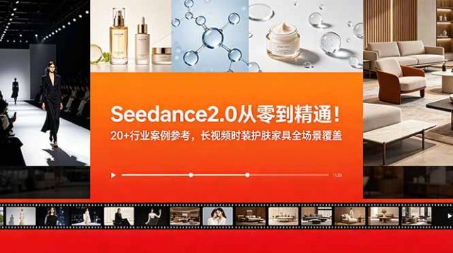 Seedance2_0从零到精通！20行业案例参考，长视频时装护肤家具全场景覆盖