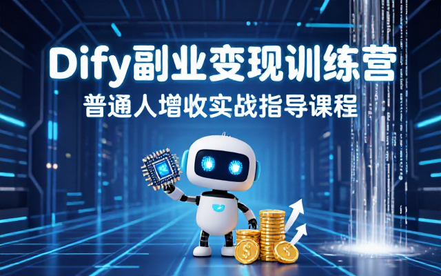 Dify副业变现训练营普通人增收实战指导课程