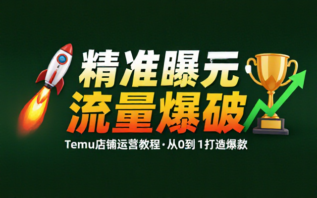 Temu店铺运营教程：精准曝光与流量浏览策略助力销量提升