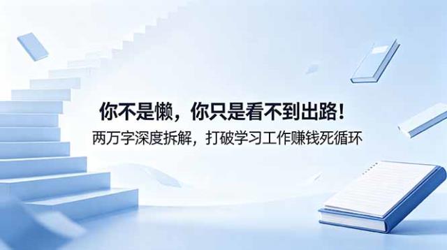 付费文章：你不是懒，你只是看不到出路！两万字深度拆解，打破学习工作赚钱死循环