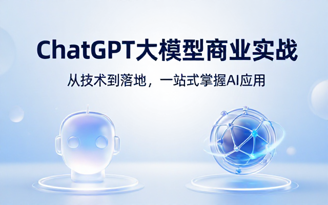 ChatGPT大模型技术应用与商业落地实战课程