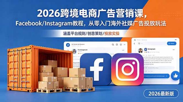 2026跨境电商广告营销课，Facebook_Instagram教程，从零入门海外社媒广告投放玩法
