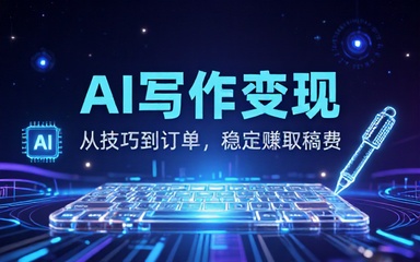 AI 文稿代写变现课程学习智能写作技巧承接文稿订单依靠文案赚取稿费收入
