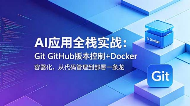 AI应用全栈实战：Git GitHub版本控制Docker容器化，从代码管理到部署一条龙
