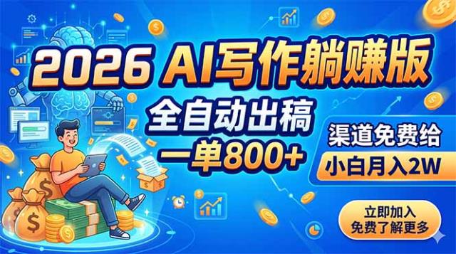 2026 AI写作躺赚版：全自动出稿，一单800，渠道免费给，小白月入2W