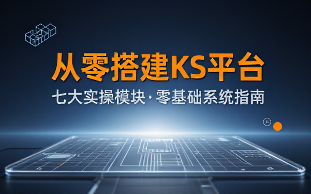 KS平台0-1搭建七大实操模块，手把手教你从零开始