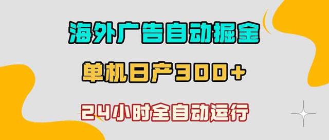 海外广告自动掘金，单台电脑日产300，小白可操作