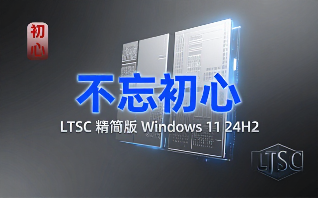 不忘初心LTSC精简版Windows11 24H2