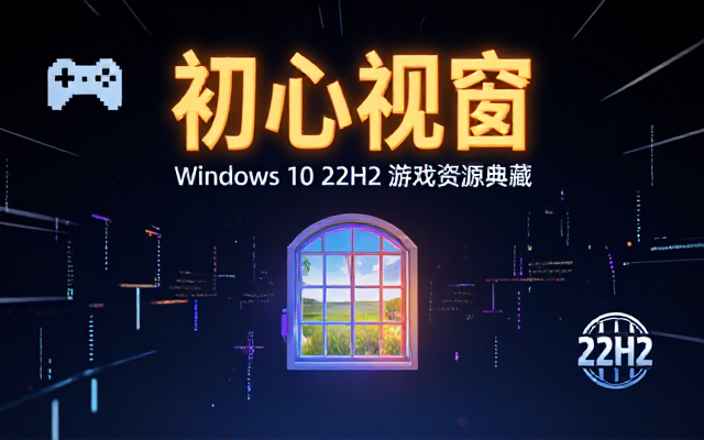 不忘初心游戏版Windows1022H2相关资源
