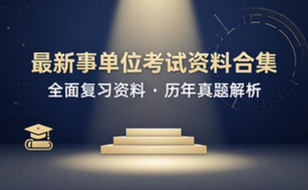 最新事业单位考试资料合集：全面复习资料与历年真题解析