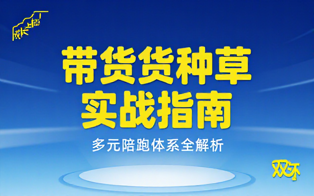 多元陪跑体系涵盖带货运营与种草计划的实战教程