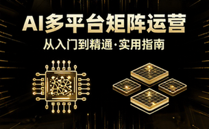 AI赋能多平台矩阵运营：从入门到精通实用指南