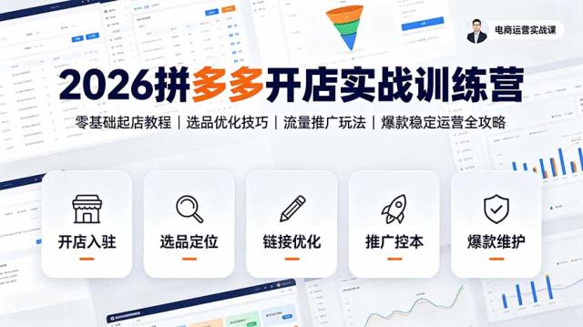2026拼多多开店实战训练营：零基础起店教程｜选品优化技巧｜流量推广玩法｜爆款稳定运营全攻略