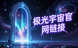 极光宇宙官网链接-通用人群-官方资源-获取便捷-文本形式