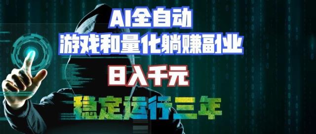 AI全自动游戏和量化躺赚副业：日入千元，稳定运行三年的老项目！
