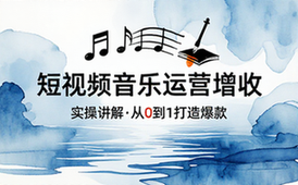 短视频音乐项目运营与增收实操讲解
