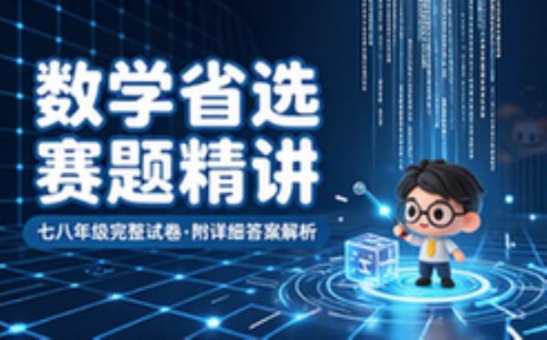数学省级选拔赛试卷，七八年级赛题附答案详细解析