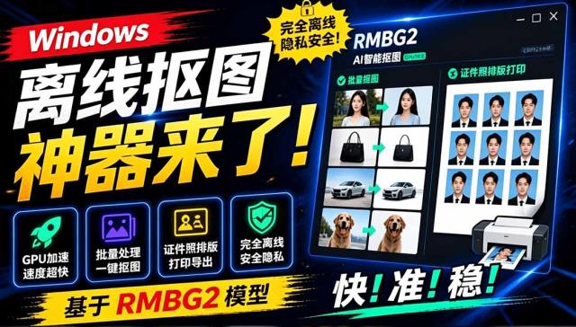 Windows离线抠图神器来了！支持批量抠图证件照排版打印，基于RMBG2模型，GPU加速方块AI抠图
