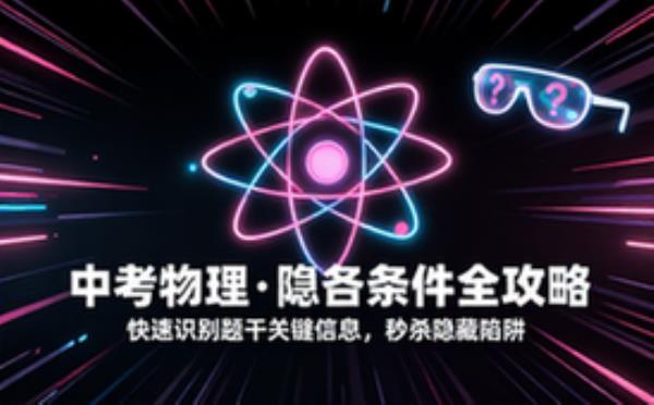 中考物理常见隐含条件全面梳理 助你快速识别题干关键信息
