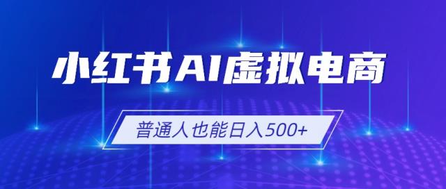 小红书AI虚拟电商2_0，AI软件SEO技术，单店日入500，可多店铺矩阵放大