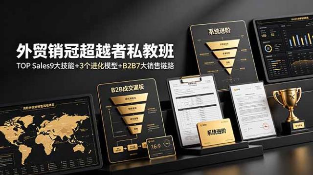 外贸销冠超越者私教班：TOP Sales9大技能3个进化模型B2B7大销售链路，系统进阶