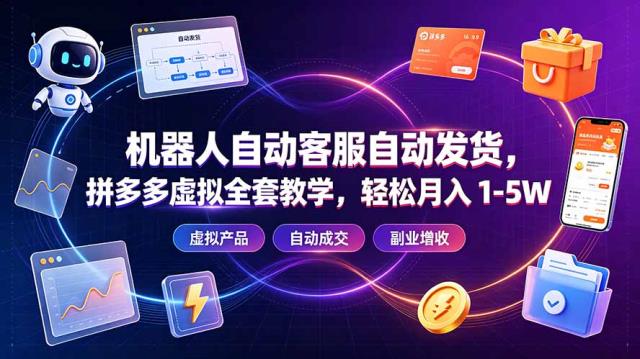 机器人自动客服自动发货，拼多多虚拟全套教学，轻松月入1-5W