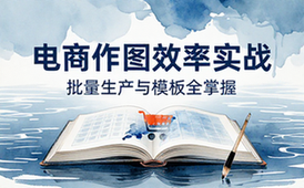电商作图效率提升实战课程：批量生产与模板应用技巧全掌握