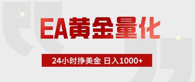 EA黄金量化 ，全天候挣美金，小白易操作，日入1000