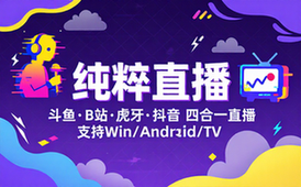 【Win_Android_TV】纯粹直播 v1_8_2 斗鱼B站虎牙抖音四合一直播软件，支持电脑&手机&TV版