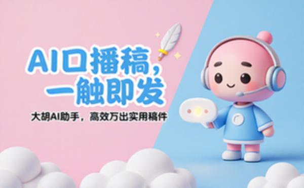 大胡AI口播稿撰写助手：高效产出实用稿件