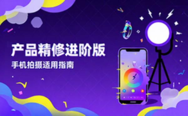 产品精修进阶版手机拍摄适用指南