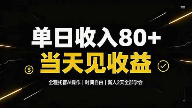 单日收入80，全程托管Ai操作，时间自由，当天见收益，新人2天全部学会！