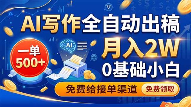 AI写作全自动出稿，一单500，0基础小白月入2W，免费给接单渠道