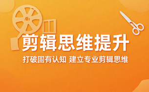 剪辑思维提升课程 打破固有认知建立专业视频剪辑思维